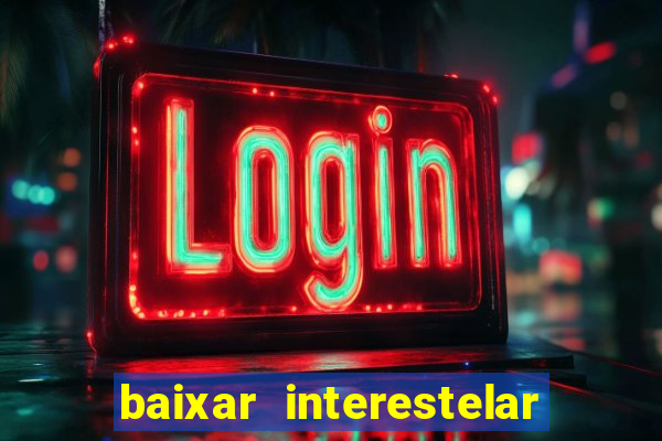 baixar interestelar filme completo dublado